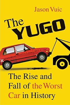 portada The Yugo: The Rise and Fall of the Worst car in History (en Inglés)