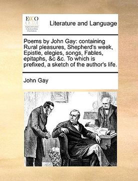 portada poems by john gay: containing rural pleasures, shepherd's week, epistle, elegies, songs, fables, epitaphs, &c &c. to which is prefixed, a (in English)