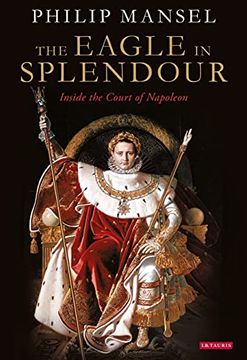 portada The Eagle in Splendour: Inside the Court of Napoleon (en Inglés)