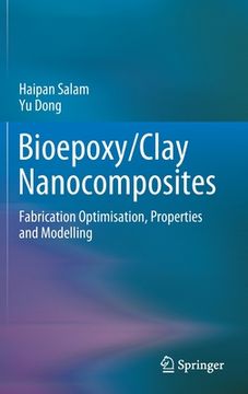 portada Bioepoxy/Clay Nanocomposites: Fabrication Optimisation, Properties and Modelling (en Inglés)