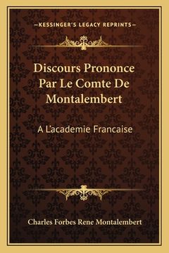 portada Discours Prononce Par Le Comte De Montalembert: A L'academie Francaise: Et Discours De M. Guizot (1852) (en Francés)