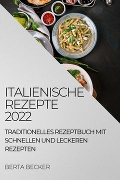 portada Italienische Rezepte 2022: Traditionelles Rezeptbuch Mit Schnellen Und Leckeren Rezepten (in German)