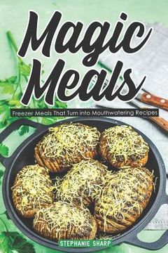portada Magic Meals: Freezer Meals That Turn Into Mouthwatering Recipes