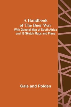 portada A Handbook of the Boer War; With General Map of South Africa and 18 Sketch Maps and Plans (en Inglés)