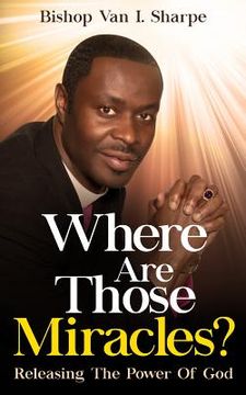 portada Where Are Those Miracles?: Releasing the Power of God (in English)