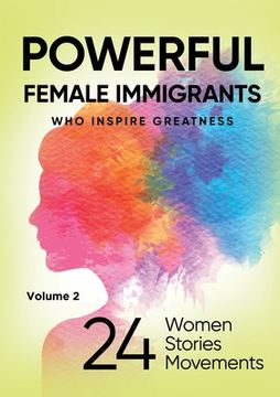 portada POWERFUL FEMALE IMMIGRANTS Volume 2: 24 Women 24 Stories 24 Movements (en Inglés)