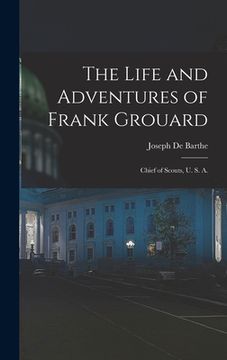 portada The Life and Adventures of Frank Grouard: Chief of Scouts, U. S. A. (en Inglés)