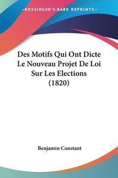 portada Des Motifs Qui Ont Dicte Le Nouveau Projet De Loi Sur Les Elections (1820) (in French)