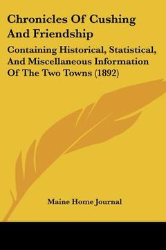 portada chronicles of cushing and friendship: containing historical, statistical, and miscellaneous information of the two towns (1892)