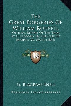 portada the great forgeries of william roupell: official report of the trial at guildford, in the case of roupell vs. waite (1862) (en Inglés)