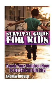 portada Survival Guide For Kids: Teach Your Children How To Be Safe In Big City: (Self Defense, Self Protection) (en Inglés)