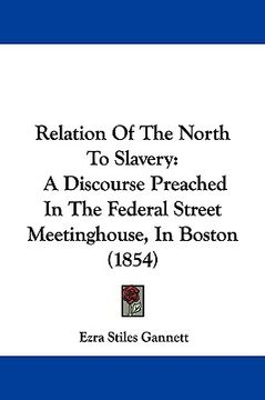 portada relation of the north to slavery: a discourse preached in the federal street meetinghouse, in boston (1854) (in English)