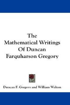 portada the mathematical writings of duncan farquharson gregory