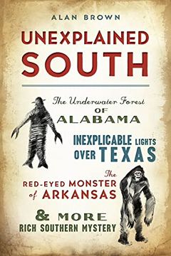 portada Unexplained South: The Underwater Forest of Alabama, Inexplicable Lights Over Texas, the Red-Eyed Monster of Arkansas & More Rich Southern Mystery 