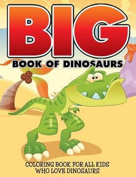 portada Big Book Of Dinosaurs: Coloring Book For All Kids Who Love Dinosaurs