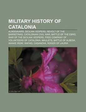 portada military history of catalonia: almogavars, sicilian vespers, revolt of the barretinas, catalonian civil war, battle of the ebro