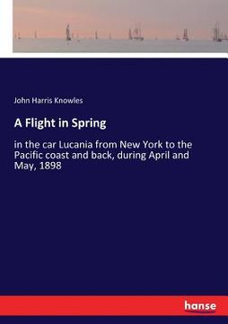 portada A Flight in Spring: in the car Lucania from New York to the Pacific coast and back, during April and May, 1898