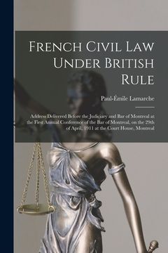 portada French Civil Law Under British Rule [microform]: Address Delivered Before the Judiciary and Bar of Montreal at the First Annual Conference of the Bar (en Inglés)