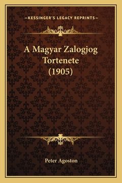 portada A Magyar Zalogjog Tortenete (1905) (en Húngaro)