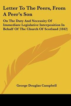 portada letter to the peers, from a peer's son: on the duty and necessity of immediate legislative interposition in behalf of the church of scotland (1842)
