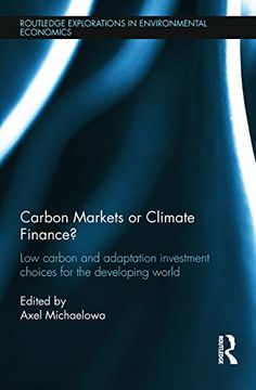 portada Carbon Markets or Climate Finance: Low Carbon and Adaptation Investment Choices for the Developing World (Routledge Explorations in Environmental Economics) (en Inglés)