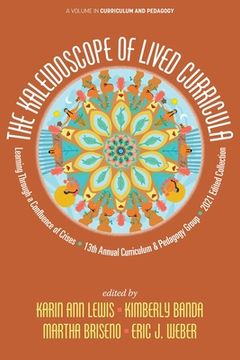 portada The Kaleidoscope of Lived Curricula: Learning Through a Confluence of Crises 13th Annual Curriculum & Pedagogy Group 2021 Edited Collection (in English)