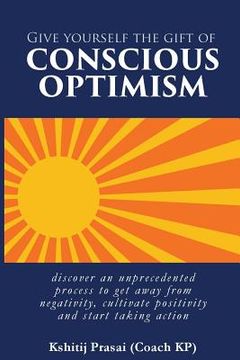 portada Give Yourself the Gift of Conscious Optimism: Discover an Unprecedented Process to Get Away from Negativity, Cultivate Positivity and Start Taking Act (in English)