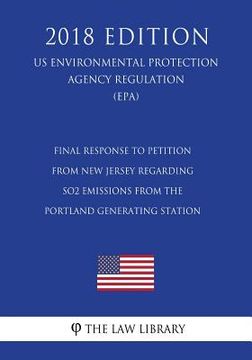 portada Final Response to Petition From New Jersey Regarding SO2 Emissions From the Portland Generating Station (US Environmental Protection Agency Regulation (en Inglés)