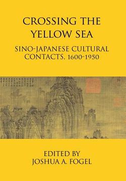 portada Crossing the Yellow Sea: Sino-Japanese Cultural Contacts, 1600-1950 (en Inglés)