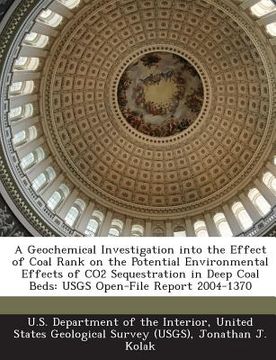 portada A Geochemical Investigation Into the Effect of Coal Rank on the Potential Environmental Effects of Co2 Sequestration in Deep Coal Beds: Usgs Open-File (in English)