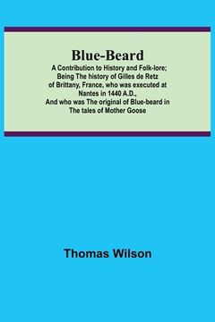 portada Blue-beard: A Contribution to History and Folk-lore; Being the history of Gilles de Retz of Brittany, France, who was executed at (en Inglés)