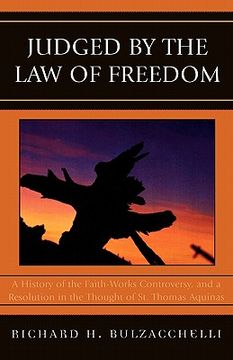 portada judged by the law of freedom: a history of the faith-works controversy, and a resolution in the thought of st. thomas aquinas (in English)