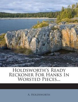 portada Holdsworth's Ready Reckoner For Hanks In Worsted Pieces... (en Inglés)