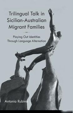 portada Trilingual Talk in Sicilian-Australian Migrant Families: Playing Out Identities Through Language Alternation (en Inglés)
