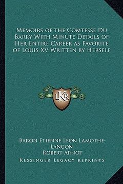 portada memoirs of the comtesse du barry with minute details of her entire career as favorite of louis xv written by herself (en Inglés)