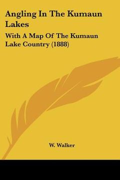 portada angling in the kumaun lakes: with a map of the kumaun lake country (1888) (en Inglés)