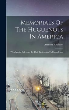 portada Memorials Of The Huguenots In America: With Special Reference To Their Emigration To Pennsylvania (en Inglés)