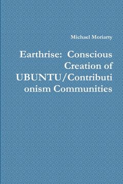portada Earthrise: Conscious Creation of UBUNTU/Contributionism Communities (in English)