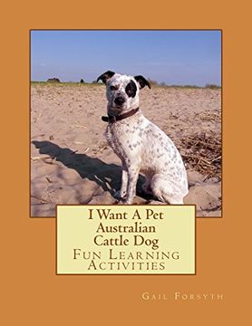 portada I Want A Pet Australian Cattle Dog: Fun Learning Activities
