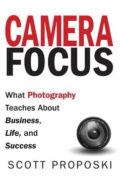 portada Camera Focus: What Photography Teaches About Business, Life, and Success (en Inglés)