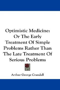 portada optimistic medicine: or the early treatment of simple problems rather than the late treatment of serious problems (en Inglés)