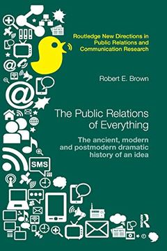 portada The Public Relations of Everything: The Ancient, Modern and Postmodern Dramatic History of an Idea (Routledge new Directions in pr & Communication Research) (in English)