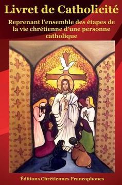 portada Livret de Catholicité: Reprenant l'ensemble des étapes de la vie chrétienne d'une personne catholique (en Francés)