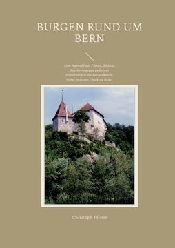 portada Burgen rund um Bern: Eine Auswahl mit Plänen, Bildern, Beschreibungen und einer Einführung in die Burgenkunde. Nebst weiteren Objekten in d 