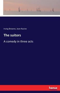 portada The suitors: A comedy in three acts (en Inglés)