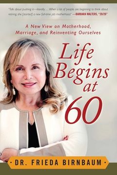 portada Life Begins at 60: A New View on Motherhood, Marriage, and Reinventing Ourselves (en Inglés)