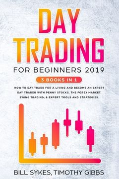 portada Day Trading for Beginners 2019: 3 BOOKS IN 1 - How to Day Trade for a Living and Become an Expert Day Trader With Penny Stocks, the Forex Market, Swin (en Inglés)