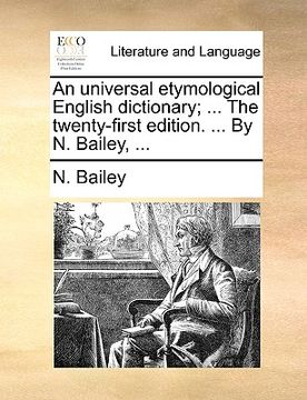 portada an universal etymological english dictionary; ... the twenty-first edition. ... by n. bailey, ... (en Inglés)