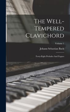 portada The Well-tempered Clavichord: Forty-eight Preludes And Fugues; Volume 1 (en Inglés)