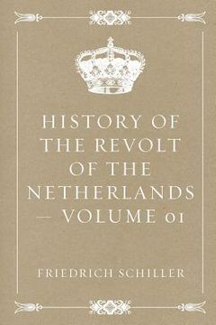 portada History of the Revolt of the Netherlands - Volume 01 (en Inglés)
